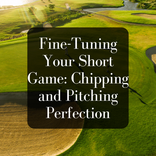 Fine-Tuning Your Short Game: Chipping and Pitching Perfection