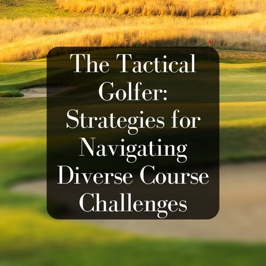 The Tactical Golfer: Strategies for Navigating Diverse Course Challenges