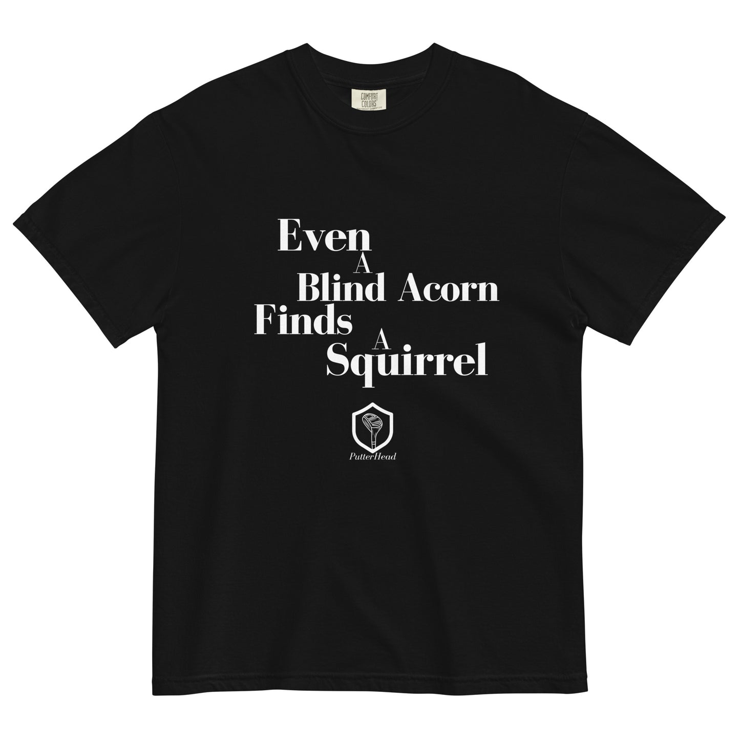 Even a blind acorn finds a squirrel heavyweight t-shirt - PutterHead