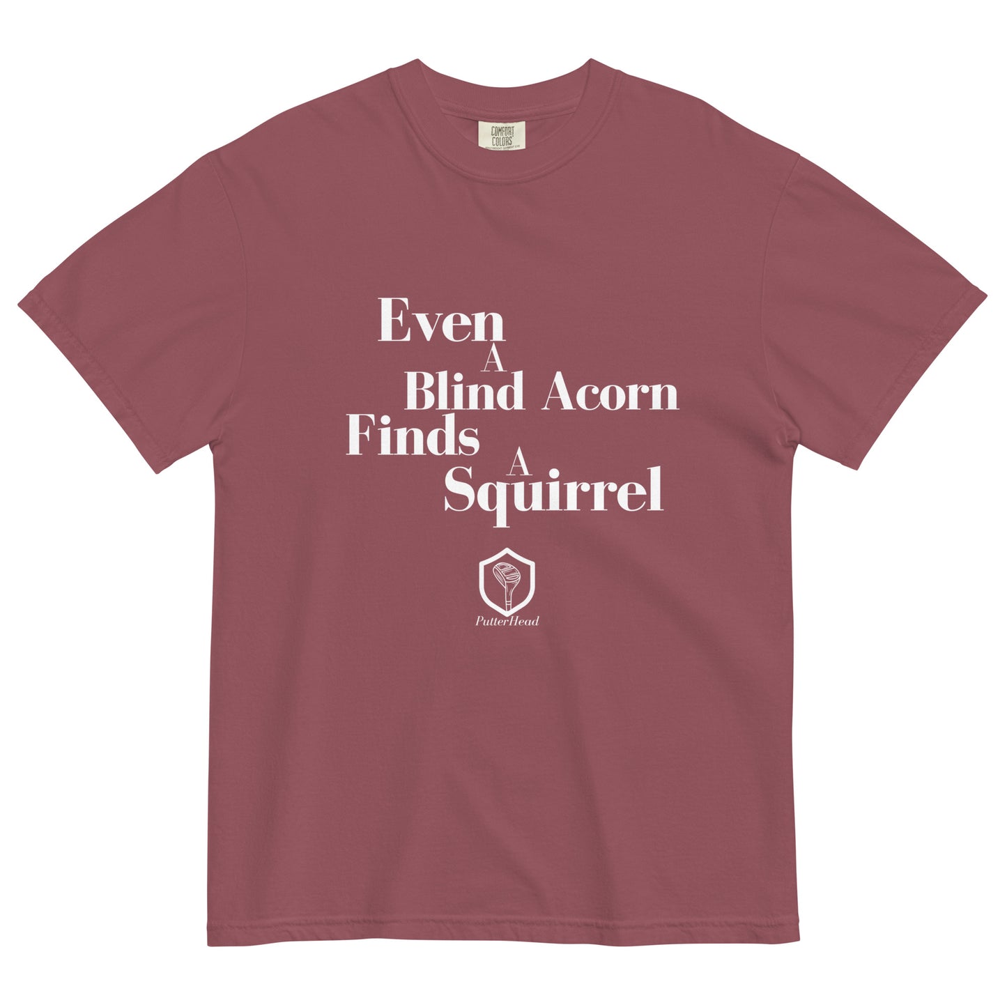 Even a blind acorn finds a squirrel heavyweight t-shirt - PutterHead