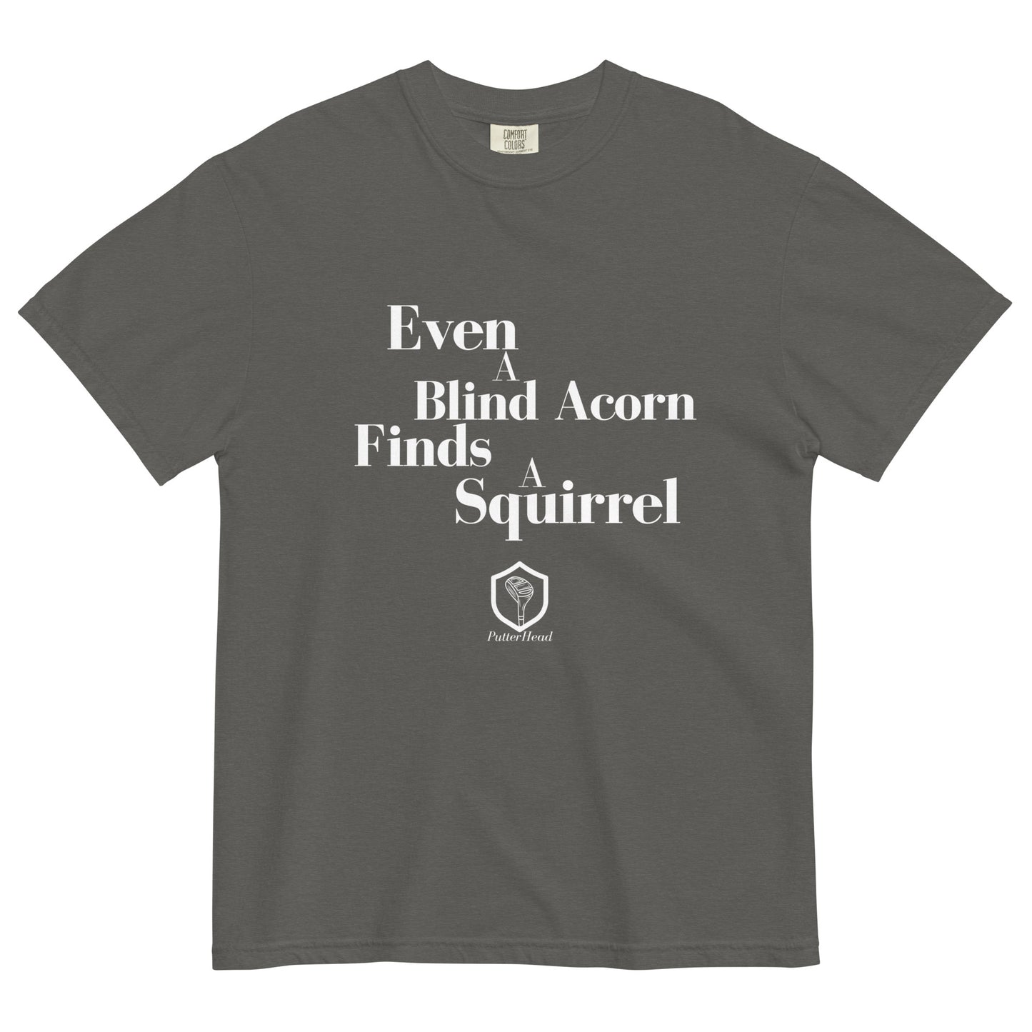 Even a blind acorn finds a squirrel heavyweight t-shirt - PutterHead