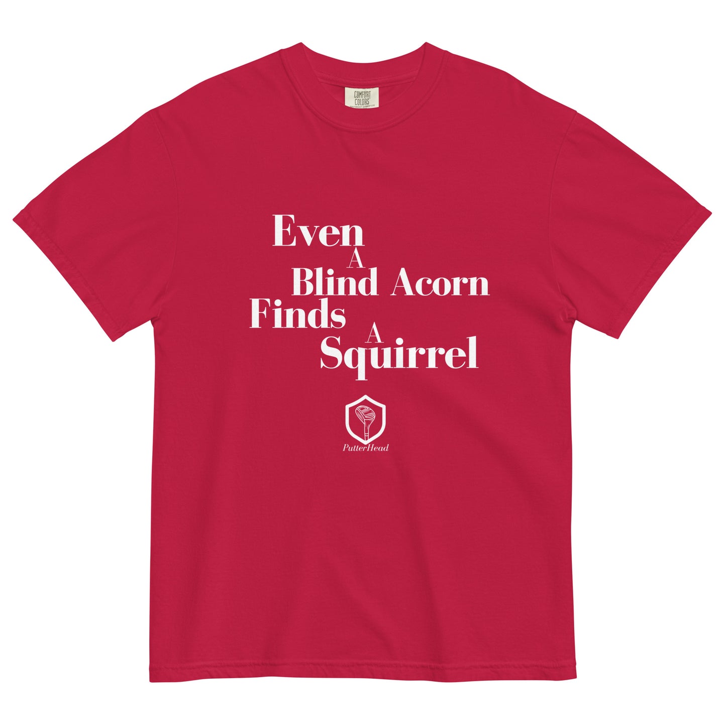 Even a blind acorn finds a squirrel heavyweight t-shirt - PutterHead