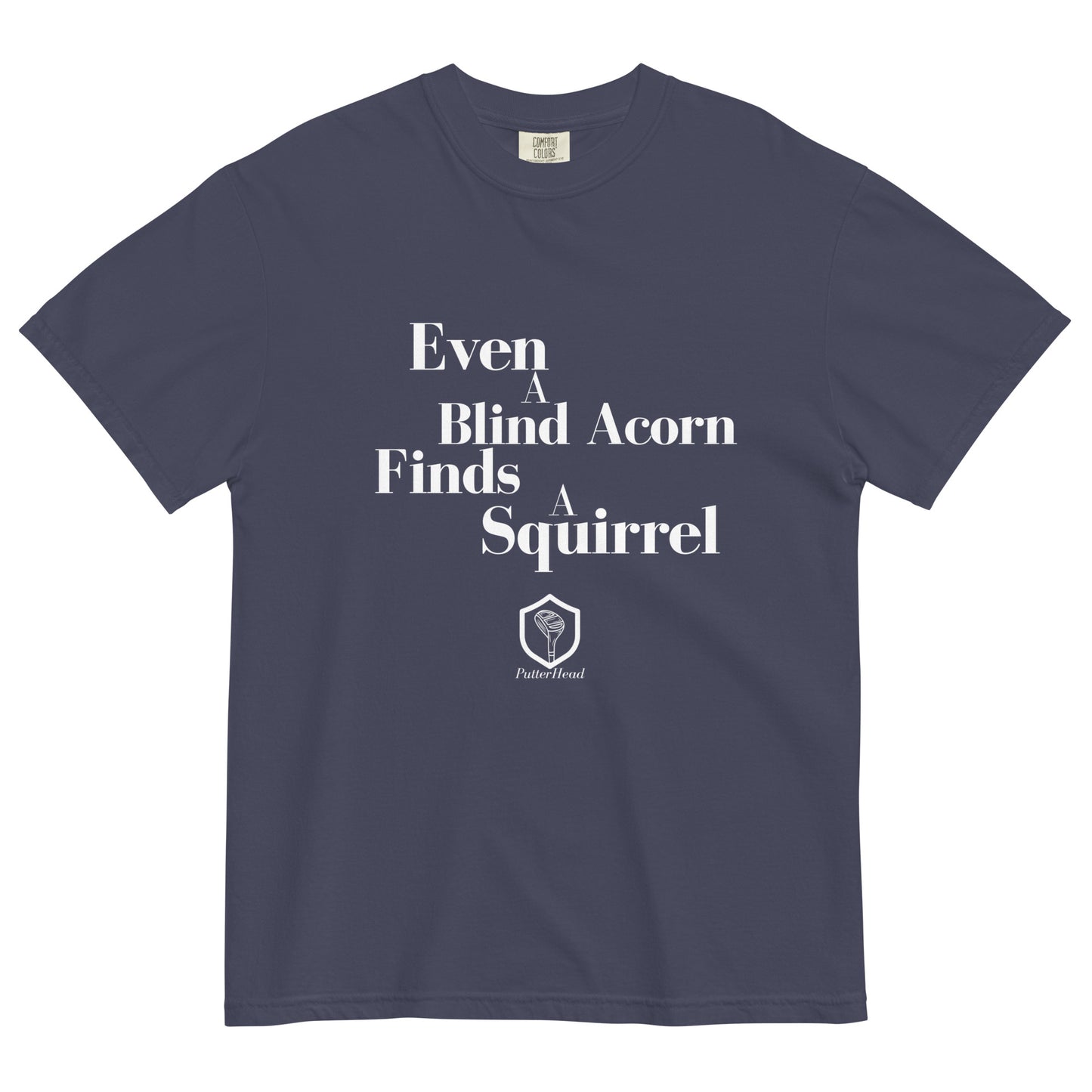 Even a blind acorn finds a squirrel heavyweight t-shirt - PutterHead