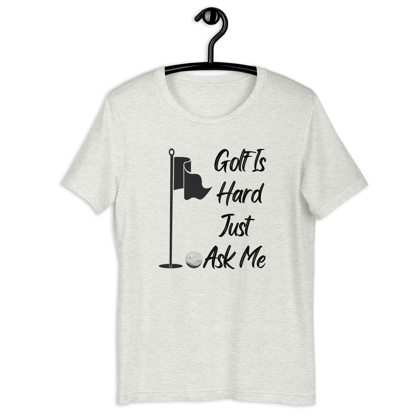 Golf Is Hard Just Ask Me T-Shirt - PutterHead