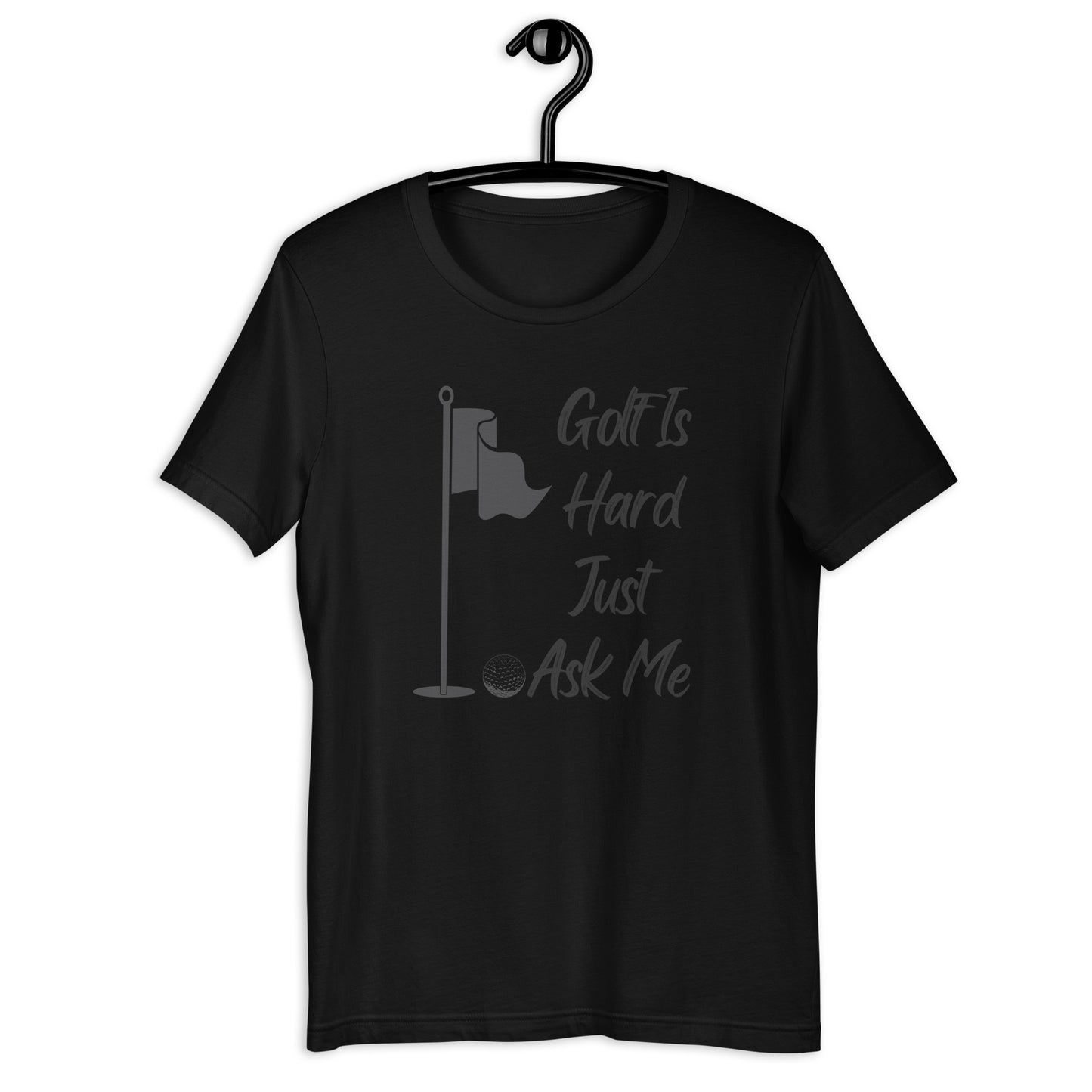 Golf Is Hard Just Ask Me T-Shirt - PutterHead
