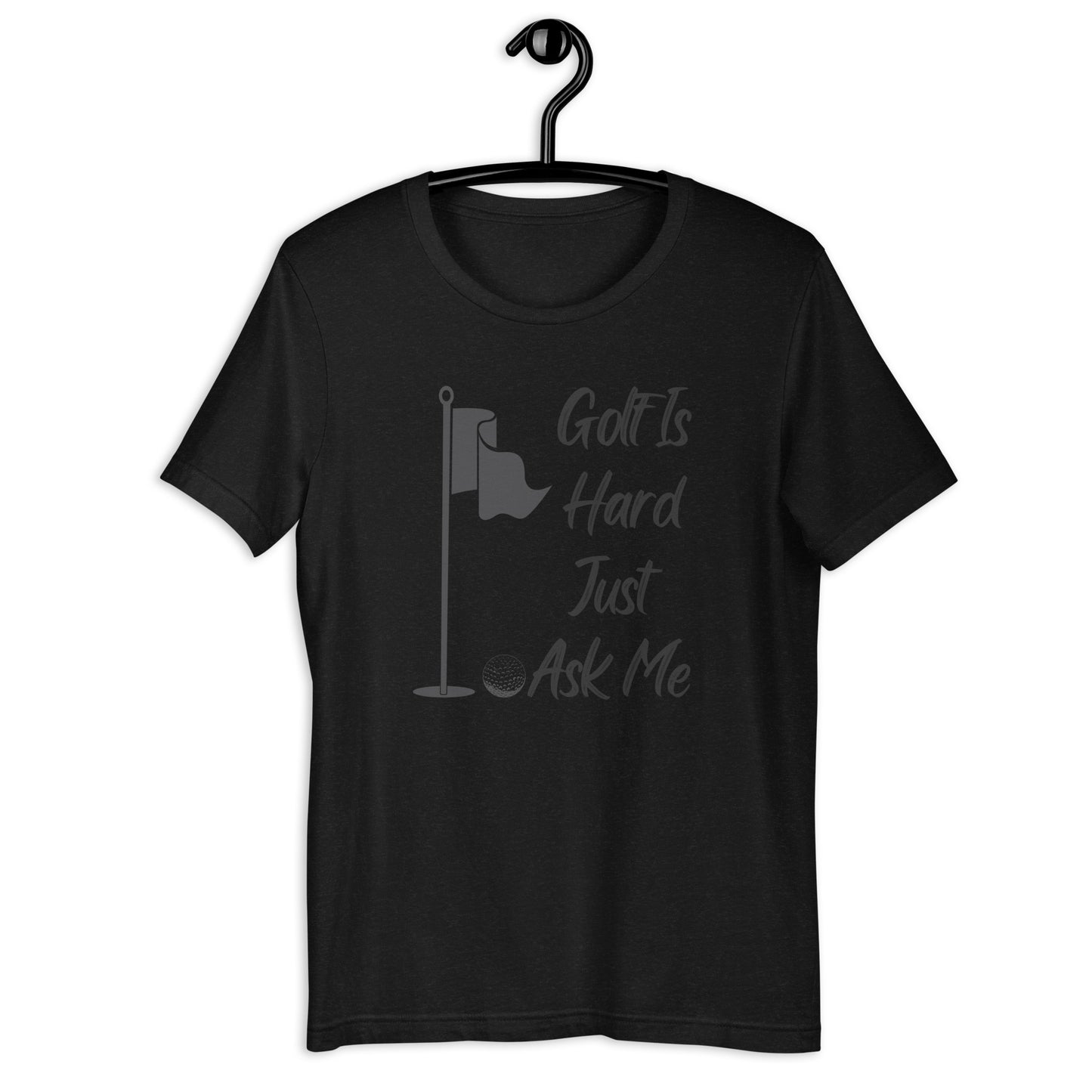 Golf Is Hard Just Ask Me T-Shirt - PutterHead