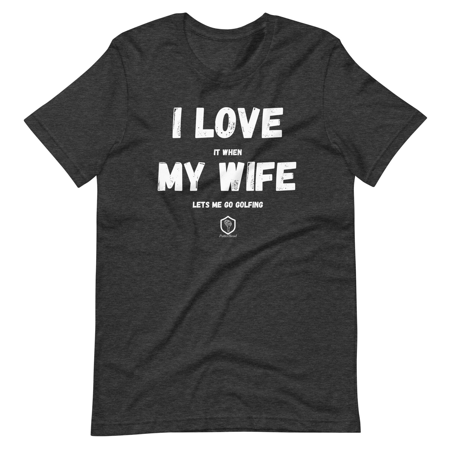 I love it when my wife lets me go golfing Unisex t-shirt - PutterHead