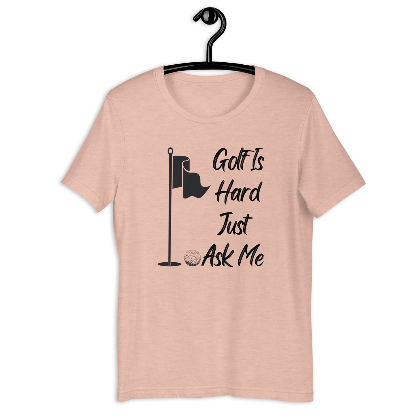 Golf Is Hard Just Ask Me T-Shirt - PutterHead