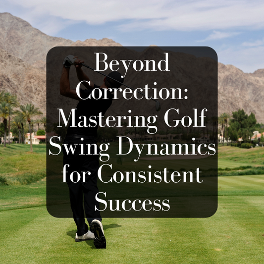 Beyond Correction: Mastering Golf Swing Dynamics for Consistent Success