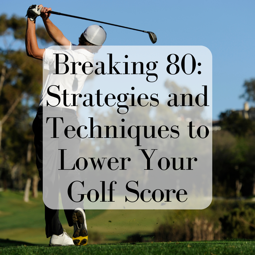 Breaking 80: Strategies and Techniques to Lower Your Golf Score