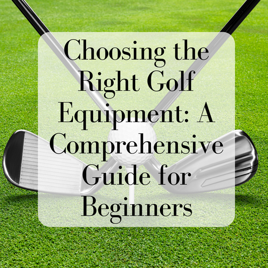 Choosing the Right Golf Equipment: A Comprehensive Guide for Beginners
