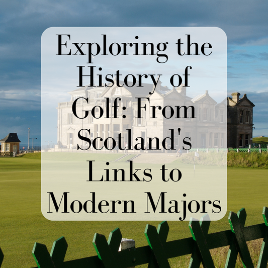 Exploring the History of Golf: From Scotland's Links to Modern Majors