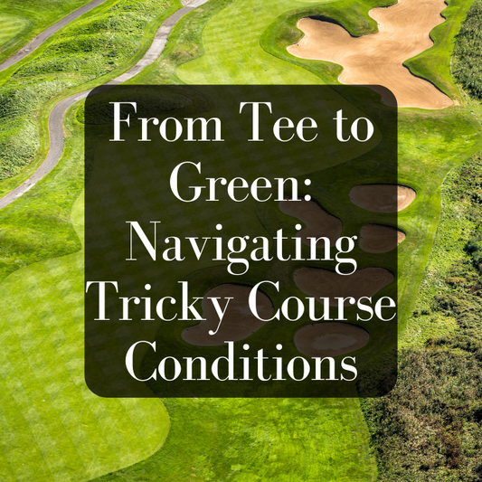 From Tee to Green: Navigating Tricky Course Conditions