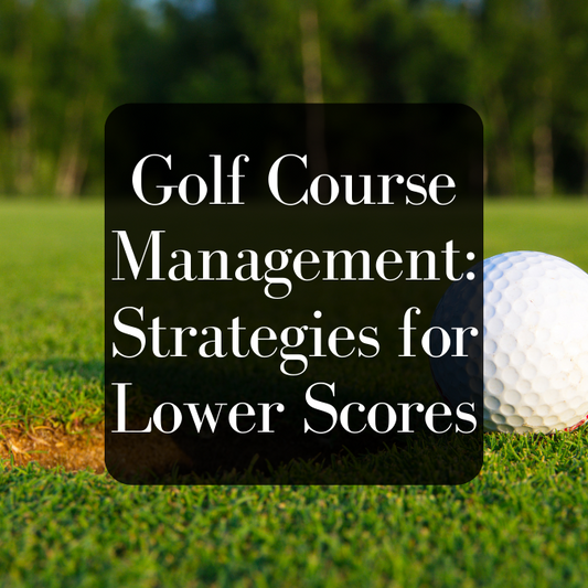 Golf Course Management: Strategies for Lower Scores