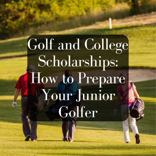 Golf and College Scholarships: How to Prepare Your Junior Golfer