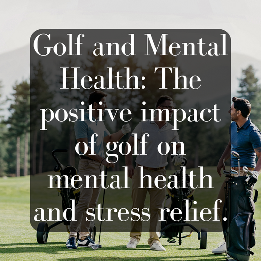 Golf and Mental Health: The positive impact of golf on mental health and stress relief.