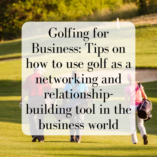 Golfing for Business: Tips on how to use golf as a networking and relationship-building tool in the business world