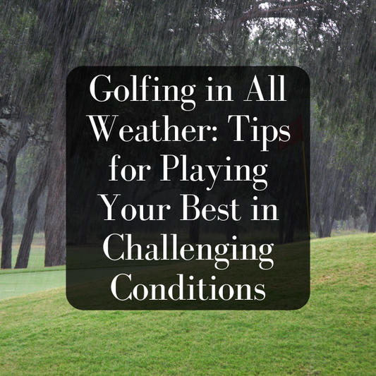 Golfing in All Weather: Tips for Playing Your Best in Challenging Conditions