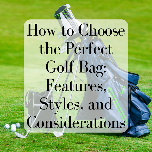 How to Choose the Perfect Golf Bag: Features, Styles, and Considerations