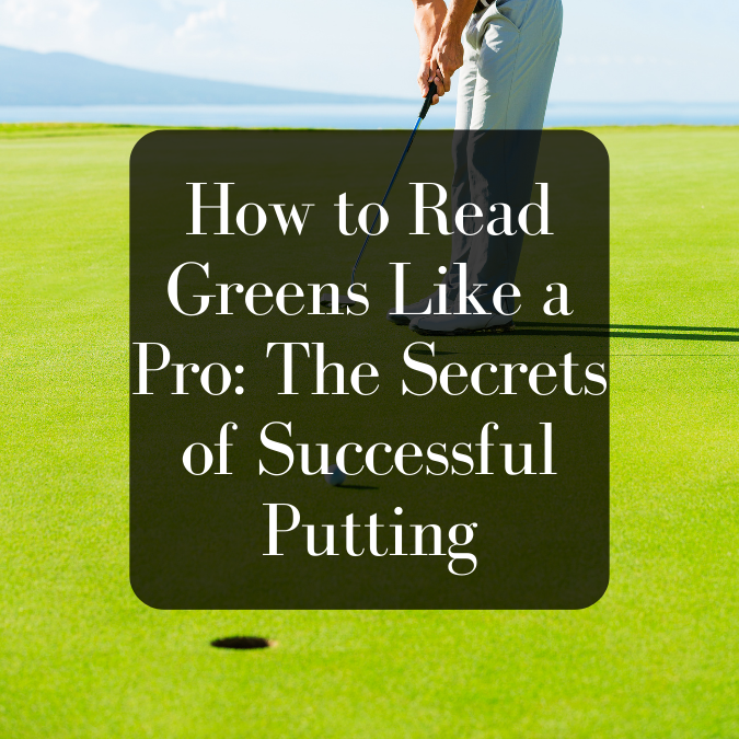 How to Read Greens Like a Pro: The Secrets of Successful Putting