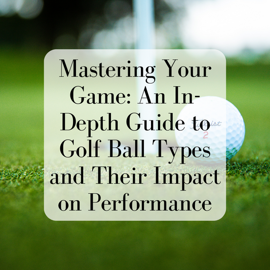 Mastering Your Game: An In-Depth Guide to Golf Ball Types and Their Impact on Performance