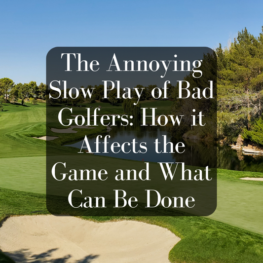 The Annoying Slow Play of Bad Golfers: How it Affects the Game and What Can Be Done
