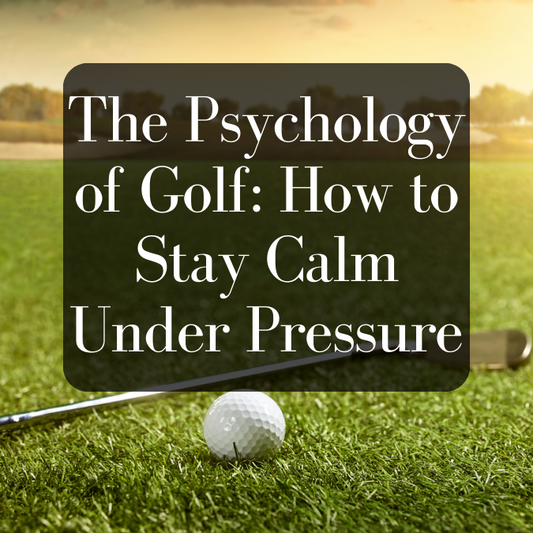 The Psychology of Golf: How to Stay Calm Under Pressure