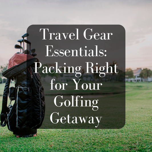 Travel Gear Essentials: Packing Right for Your Golfing Getaway